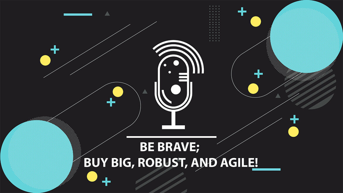 Podcast: Be Brave, Buy Big, Robust, and Agile